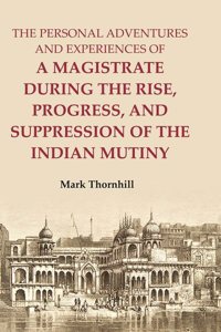 The Personal Adventures and Experiences of a Magistrate during the Rise, Progress, and Suppression of the Indian Mutiny [Hardcover]