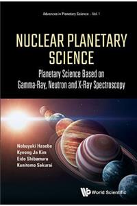 Nuclear Planetary Science: Planetary Science Based on Gamma-Ray, Neutron and X-Ray Spectroscopy