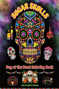 Sugar Skulls - Day of the Dead Coloring Book - Amazing Mandala and Flower Patterns for Teens and Adults