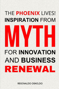 Phoenix Lives! Inspiration from Myth for Innovation and Business Renewal