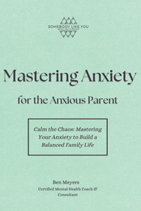 Mastering Anxiety for the Anxious Parent