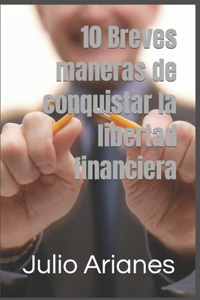 10 Breves maneras de conquistar la libertad financiera