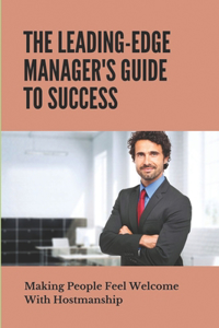 The Leading-Edge Manager's Guide To Success