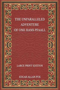 The Unparalleled Adventure of One Hans Pfaall - Large Print Edition