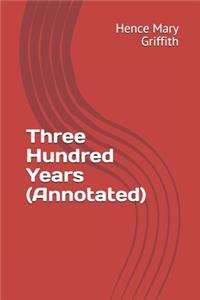 Three Hundred Years (Annotated)