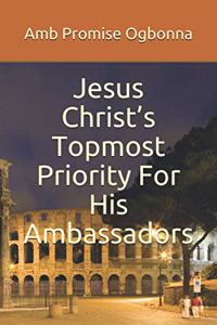 Jesus Christ's Topmost Priority For His Ambassadors