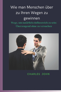 Wie man Menschen über zu Ihren Wegen zu gewinnen