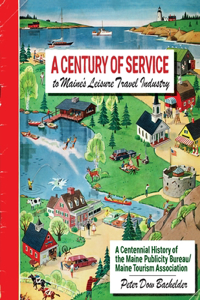 Century of Service to Maine's Leisure Travel Industry: A Centennial History of the Maine Publicity Bureau/Maine Tourism Association