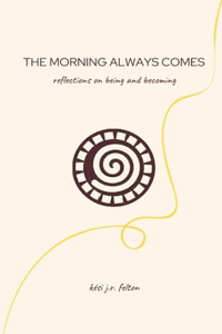 Morning Always Comes: Reflections on being and becoming