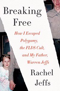 Breaking Free: How I Escaped My Father-Warren Jeffs-Polygamy, and the Flds Cult