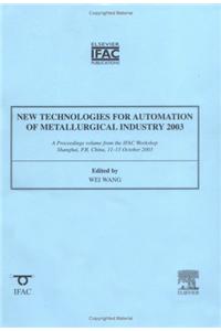 New Technologies for Automation of the Metallurgical Industry: A Proceedings Volume from the IFAC Workshop, Shanghai, P.R. China, 11-13 October 2003: 2003