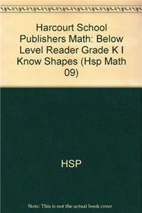 Harcourt School Publishers Math: Below Level Reader Grade K I Know Shapes