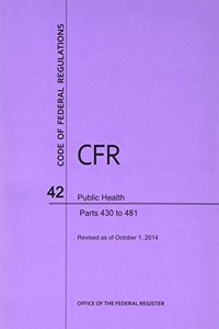 Code of Federal Regulations, Title 42, Public Health, PT. 430-481, Revised as of October 1, 2014
