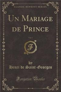 Un Mariage de Prince, Vol. 1 (Classic Reprint)