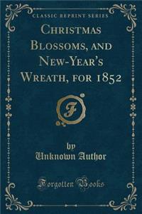Christmas Blossoms, and New-Year's Wreath, for 1852 (Classic Reprint)