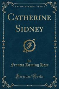 Catherine Sidney (Classic Reprint)