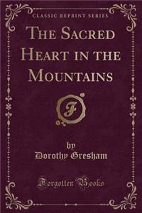 The Sacred Heart in the Mountains (Classic Reprint)