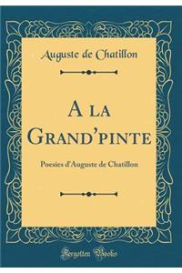 a la Grand'pinte: Poesies d'Auguste de Chatillon (Classic Reprint)