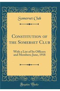 Constitution of the Somerset Club: With a List of Its Officers and Members; June, 1918 (Classic Reprint)