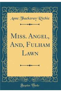 Miss. Angel, And, Fulham Lawn (Classic Reprint)
