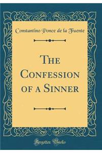 The Confession of a Sinner (Classic Reprint)