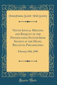 Ninth Annual Meeting and Banquet of the Pennsylvania Scotch-Irish Society at the Hotel Bellevue, Philadelphia: February 10th, 1898 (Classic Reprint)