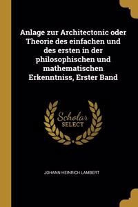 Anlage zur Architectonic oder Theorie des einfachen und des ersten in der philosophischen und mathematischen Erkenntniss, Erster Band