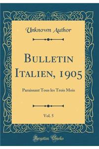 Bulletin Italien, 1905, Vol. 5: Paraissant Tous les Trois Mois (Classic Reprint)