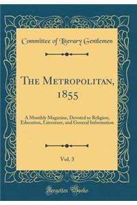 The Metropolitan, 1855, Vol. 3: A Monthly Magazine, Devoted to Religion, Education, Literature, and General Information (Classic Reprint): A Monthly Magazine, Devoted to Religion, Education, Literature, and General Information (Classic Reprint)