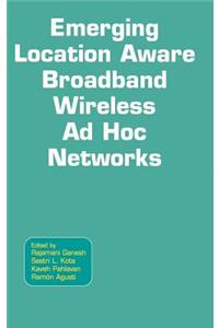 Emerging Location Aware Broadband Wireless Ad Hoc Networks