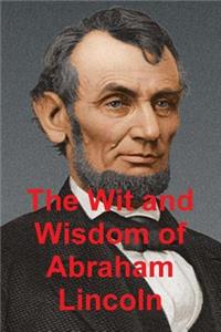 The Original Wit & Wisdom of Abraham Lincoln: As Reflected in His Letters and Speeches: As Reflected in His Letters and Speeches