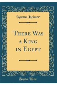 There Was a King in Egypt (Classic Reprint)