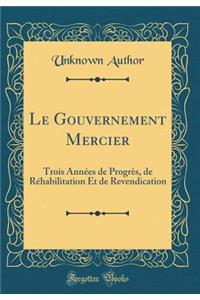 Le Gouvernement Mercier: Trois Années de Progrès, de Réhabilitation Et de Revendication (Classic Reprint)