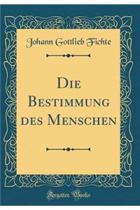 Die Bestimmung Des Menschen (Classic Reprint)