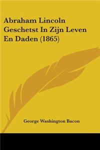 Abraham Lincoln Geschetst In Zijn Leven En Daden (1865)