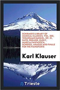 Schirmer's Library of Musical Classics, Vol. 300, Woldemar Bargiel, Op. 31, Suite: Prelude, elegy, Marcia fantastica, scherzo, adagio and finale for t