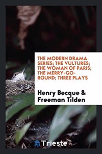 Modern Drama Series; The Vultures; The Woman of Paris; The Merry-Go-Round; Three Plays