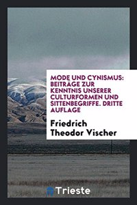 Mode Und Cynismus: BeitrÃ¤ge Zur Kenntniss Unserer Culturformen Und Sittenbegriffe: BeitrÃ¤ge Zur Kenntniss Unserer Culturformen Und Sittenbegriffe