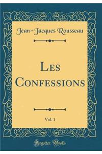 Les Confessions, Vol. 1 (Classic Reprint)