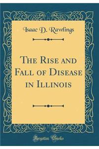 The Rise and Fall of Disease in Illinois (Classic Reprint)