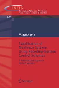 Stabilization of Nonlinear Systems Using Receding-horizon Control Schemes: A Parametrized Approach for Fast Systems: 339 (Lecture Notes in Control and Information Sciences)