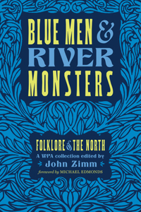 Blue Men & River Monsters: Folklore of the North: A Wpa Collection