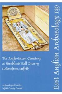 The Anglo-Saxon Cemetery at Shrubland Hall Quarry, Coddenham, Suffolk