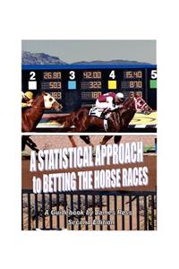 A STATISTICAL APPROACH to BETTING the HORSE RACES