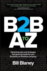 B2B A To Z: Marketing Tools and Strategies That Generate Leads For Business-To-Business Companies