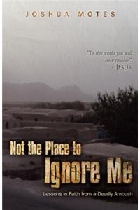 Not the Place to Ignore Me