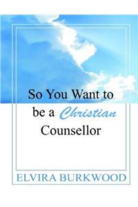 So You Want To Be A Christian Counsellor