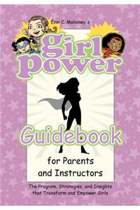 Girl Power Guidebook for Parents and Instructors: The Program, Strategies, and Insights that Transform and Empower Girls
