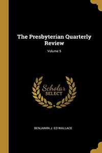 The Presbyterian Quarterly Review; Volume 5