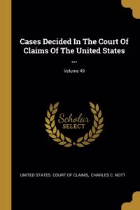Cases Decided In The Court Of Claims Of The United States ...; Volume 49